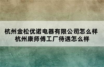 杭州金松优诺电器有限公司怎么样 杭州康师傅工厂待遇怎么样